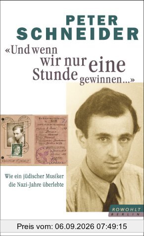 Und wenn wir nur eine Stunde gewinnen...: Wie ein jüdischer Musiker die Nazi-Jahre überlebte