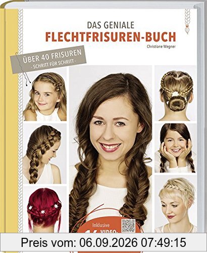 Das geniale Flechtfrisuren-Buch: Grundtechniken, Variationen, Tipps & Tricks.