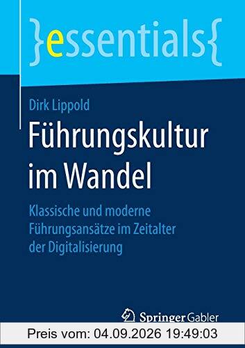 Führungskultur im Wandel: Klassische und moderne Führungsansätze im Zeitalter der Digitalisierung (essentials)