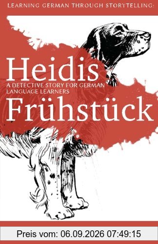 Learning German through Storytelling: Heidis Frühstück - a detective story for German language learners (for intermediate and advanced students) (Baumgartner & Momsen)