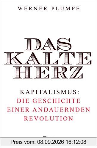 Das kalte Herz: Kapitalismus: die Geschichte einer andauernden Revolution
