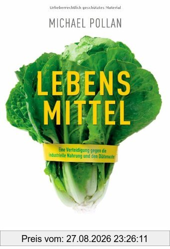 Lebens-Mittel: Eine Verteidigung gegen die industrielle Nahrung und den Diätenwahn
