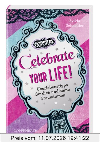 Sylvia Schneider Rebella, Celebrate Your Life!, Überlebenstipps Für Dich Und Deine Freundinnen