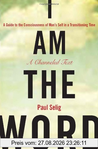 I Am the Word: A Guide to the Consciousness of Man's Self in a Transitioning Time
