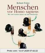 Foley, Robert A. Menschen Vor Homo Sapiens, Wie Und Warum Unsere Art Sich Durchsetzte