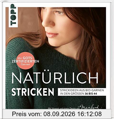 Natürlich stricken: Strickideen aus Bio-Garnen in den Größen 36 bis 44. Mit GOTS-zertifizierten Garnen. Mit Vorwort und einem Design von Mairlynd: ... Mit Vorwort und einem Design von Mairlynd