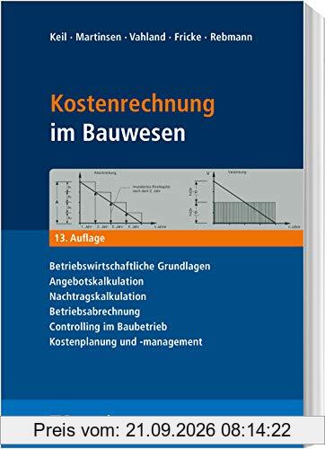 Kostenrechnung im Bauwesen: Betriebswirtschaftliche Grundlagen, Angebotskalkulation, Nachtragskalkulation, Betriebsabrechnung, Controlling …