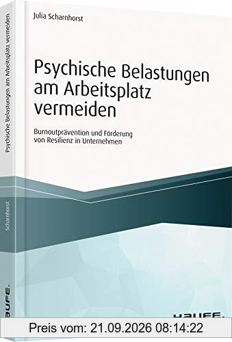 Psychische Belastungen am Arbeitsplatz vermeiden: Burnoutprävention und Förderung von Resilienz in Unternehmen (Haufe Fachbuch)