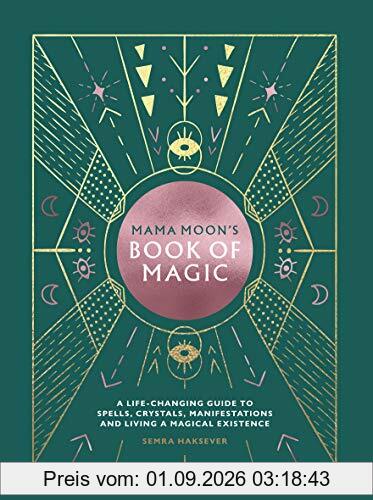Mama Moon's Book of Magic: A Life-Changing Guide to Spells, Crystals, Manifestations and Living a Magical Existence