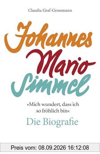 »Mich wundert, dass ich so fröhlich bin« Johannes Mario Simmel – die Biografie: Das faszinierende Porträt des Jahrhundert-Autors von »Es muss nicht immer Kaviar sein«