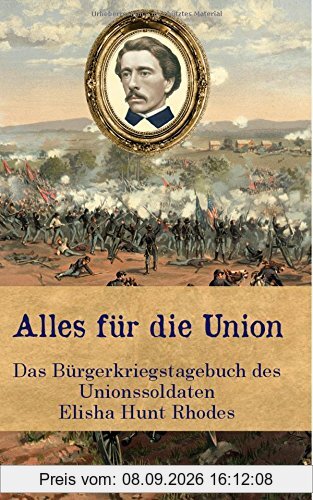 Alles für die Union: Das Bürgerkriegstagebuch des Unionssoldaten Elisha Hunt Rhodes