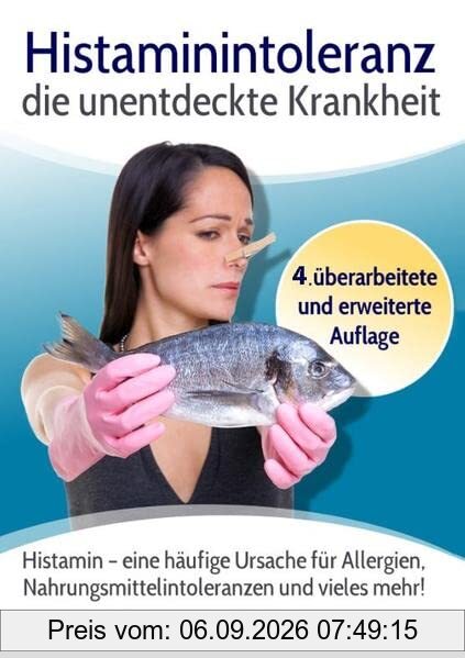 Histaminintoleranz - die unentdeckte Krankheit: Histamin - eine häufige Ursache für Allergien, Nahrungsmittelintoleranzen und vieles mehr!