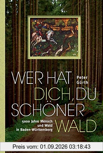 Wer hat dich, du schöner Wald: 5000 Jahre Mensch und Wald in Baden-Württemberg