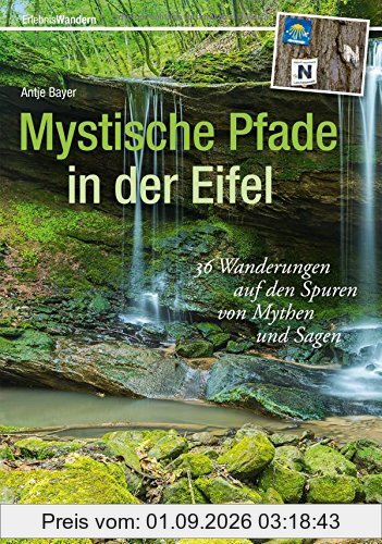 Mystische Pfade in der Eifel: 38 Wanderungen auf den Spuren von Mythen und Sagen