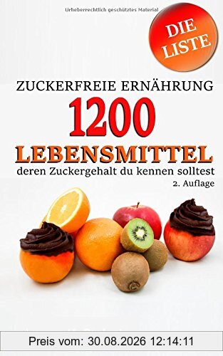 Zuckerfreie Ernährung - 1200 Lebensmittel, deren Zuckergehalt du kennen solltest: Die Liste