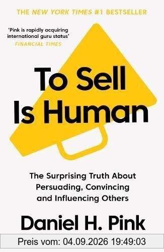 To Sell is Human: The Surprising Truth About Persuading, Convincing, and Influencing Others