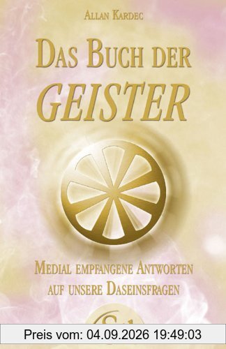 Das Buch der Geister - Medial empfangene Antworten auf unsere Daseinsfragen