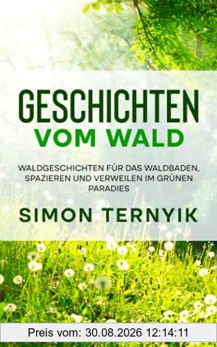 Geschichten vom Wald: Waldgeschichten für das Waldbaden, Spazieren und Verweilen im grünen Paradies. Ein kleines Buch fürs zauberhafte Erzählen. ... zum Vorlesen für Kinder und Erwachsene