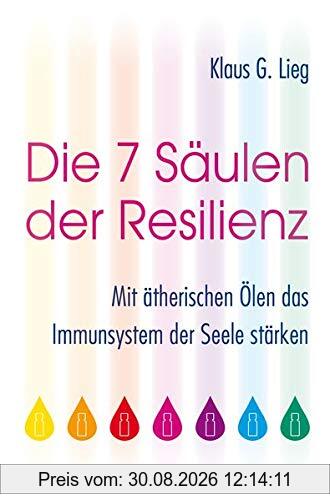 Die 7 Säulen der Resilienz: Mit ätherischen Ölen das Immunsystem der Seele stärken