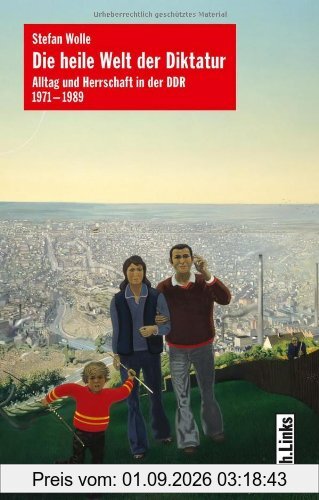 Die heile Welt der Diktatur: Alltag und Herrschaft in der DDR 1971-1989