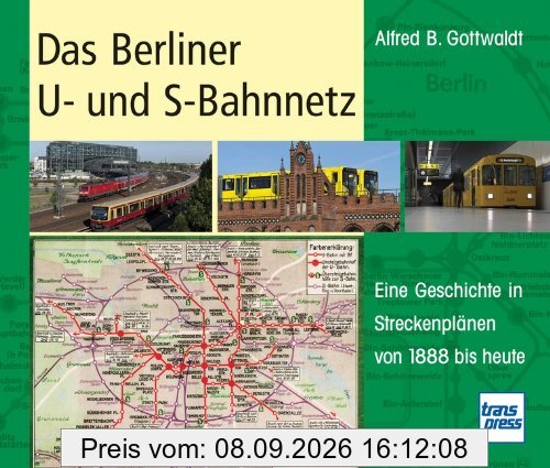 Das Berliner U- und S-Bahnnetz: Eine Geschichte in Streckenplänen von 1888 bis heute