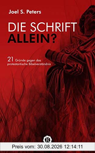 Die Schrift allein?: 21 Gründe gegen das protestantische Bibelverständnis