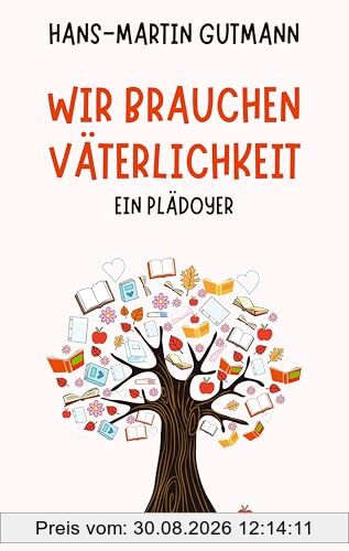 Wir brauchen Väterlichkeit: Ein Plädoyer