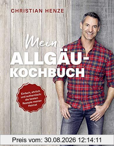 Mein Allgäu-Kochbuch: Einfach, ehrlich und authentisch: die besten Rezepte meiner Heimat