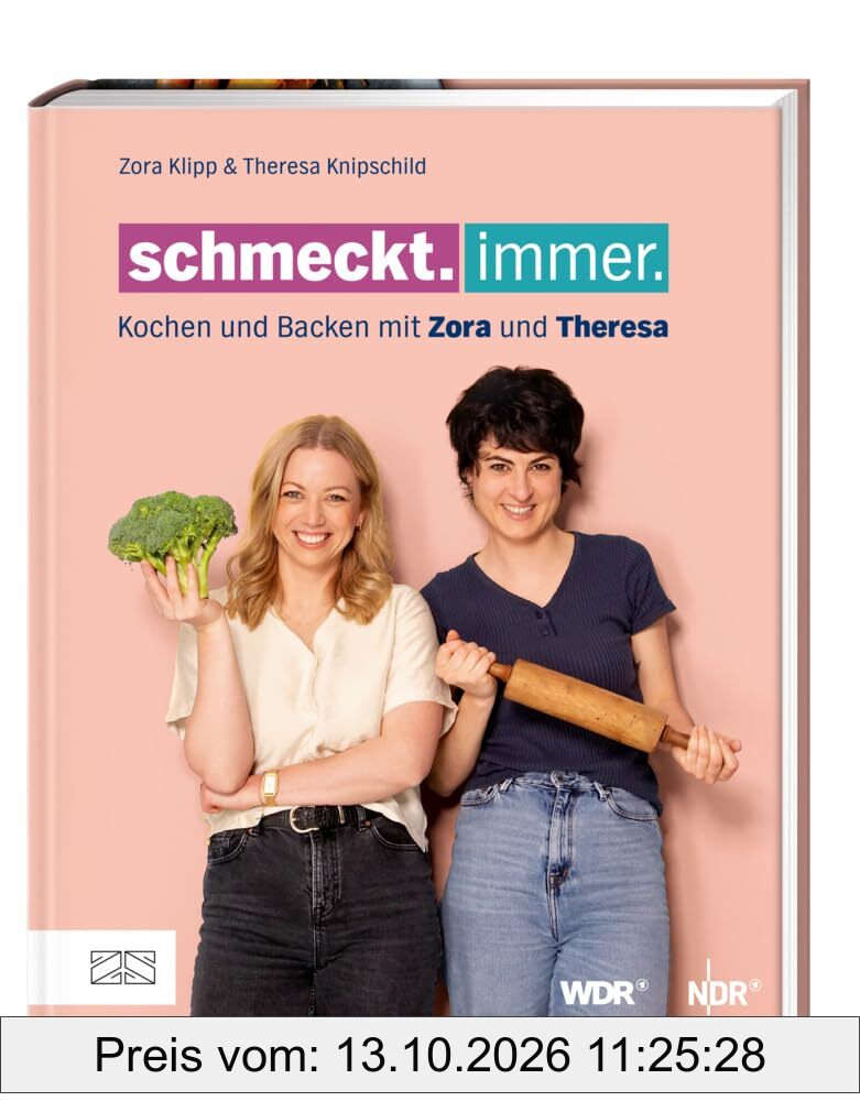 Schmeckt. Immer.: Kochen und backen mit Zora und Theresa – Das erste Buch zur erfolgreichen Koproduktion von NDR und WDR