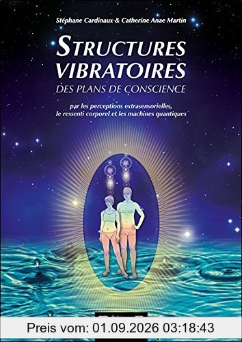 Structures vibratoires des plans de conscience : par les perceptions extrasensorielles, le ressenti corporel et les machines quantiques