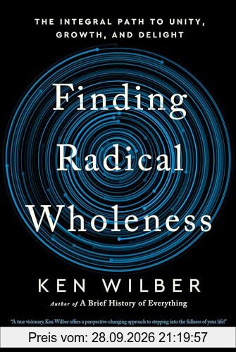 Finding Radical Wholeness: The Integral Path to Unity, Growth, and Delight