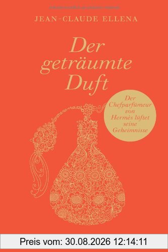Der geträumte Duft: Aus dem Leben eines Parfümeurs