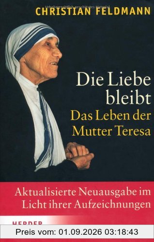 Die Liebe bleibt: Das Leben der Mutter Teresa