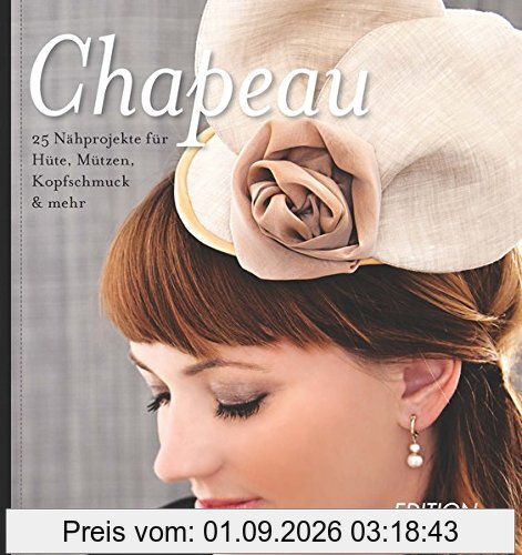 Chapeau: 25 Nähprojekte für Hüte, Mützen, Kopfschmuck & mehr