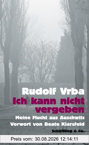 Ich kann nicht vergeben: Meine Flucht aus Auschwitz