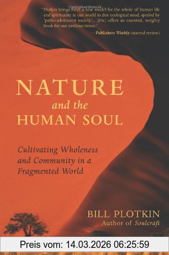 Bill Plotkin Nature And The Human Soul, Cultivating Wholeness And Community In A Fragmented World, Cultivating Wholeness In A Fragmented World