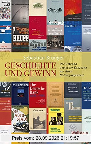 Geschichte der Gegenwart: Geschichte und Gewinn: Der Umgang deutscher Konzerne mit ihrer NS-Vergangenheit