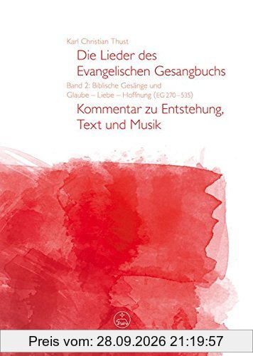 Die Lieder des Evangelischen Gesangbuchs, Band 2: Biblische Gesänge und Glaube - Liebe - Hoffnung (EG 270-535). Kommentar zu Entstehung, …
