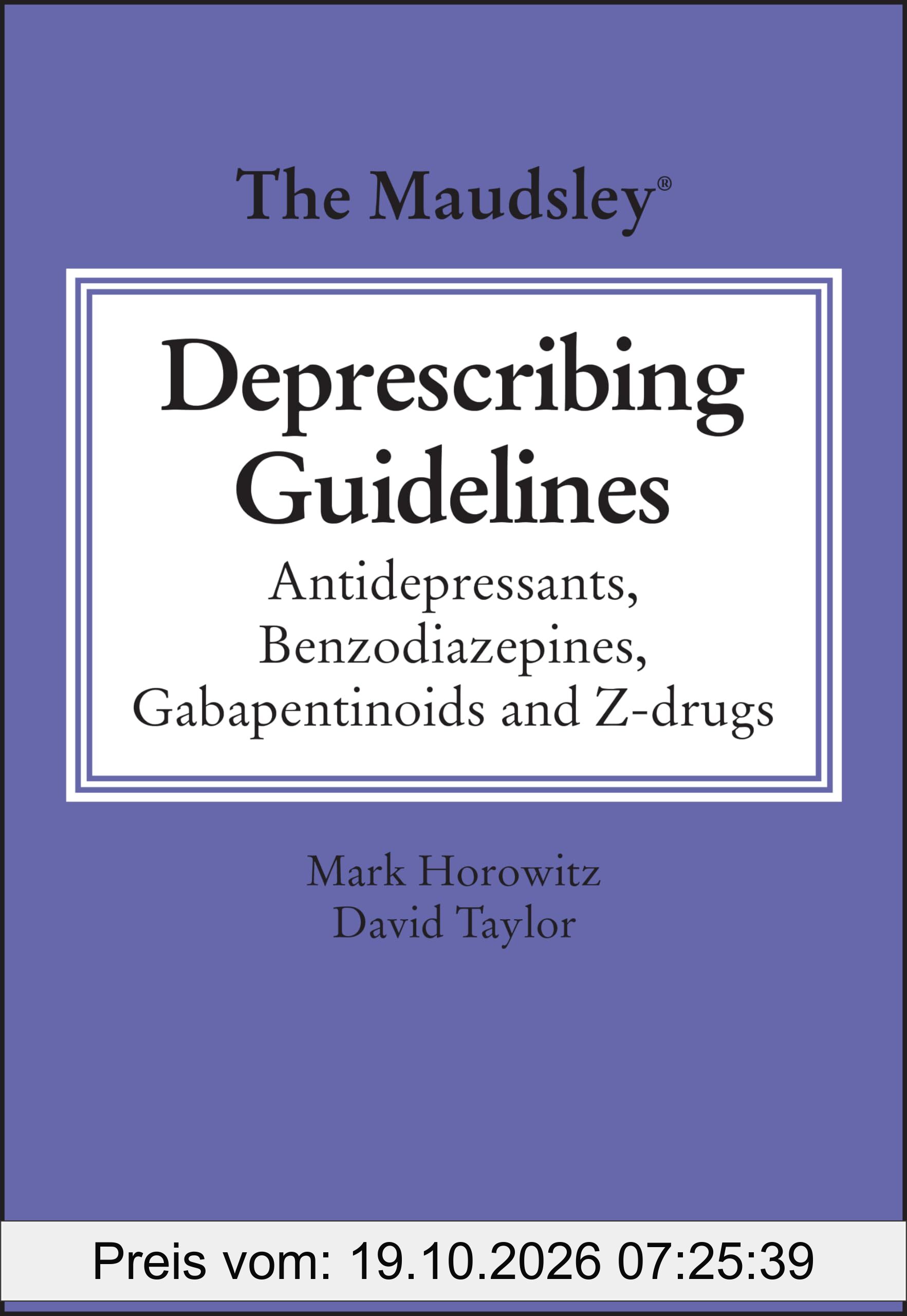 The Maudsley Deprescribing Guidelines: Antidepressants, Benzodiazepines, Gabapentinoids and Z-drugs (The Maudsley Prescribing Guidelines …