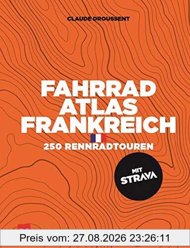 Fahrrad-Atlas Frankreich: 250 Rennradtouren mit STRAVA