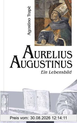 Aurelius Augustinus. Ein Lebensbild