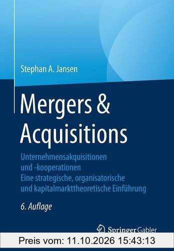 Mergers & Acquisitions: Unternehmensakquisitionen und -kooperationen. Eine strategische, organisatorische und kapitalmarkttheoretische …