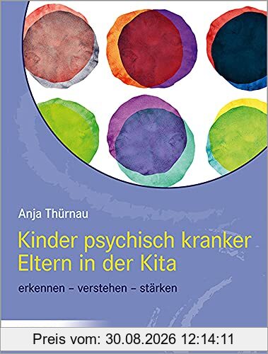 Kinder psychisch kranker Eltern in der Kita: erkennen - verstehen - stärken