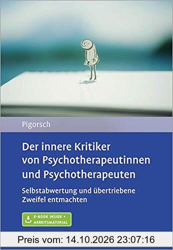 Der innere Kritiker von Psychotherapeutinnen und Psychotherapeuten: Selbstabwertung und übertriebene Zweifel entmachten. Mit E-Book inside …