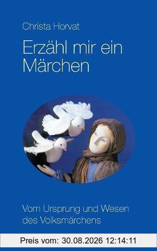 Erzähl mir ein Märchen: Vom Ursprung und Wesen des Volksmärchens
