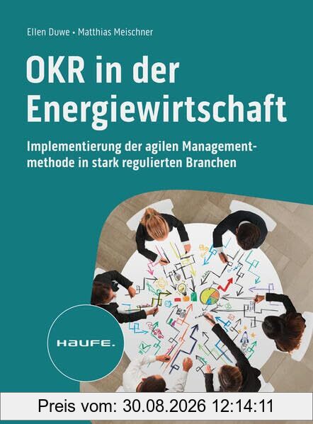 OKR in der Energiewirtschaft: Implementierung der agilen Managementmethode in stark regulierten Branchen (Haufe Fachbuch)