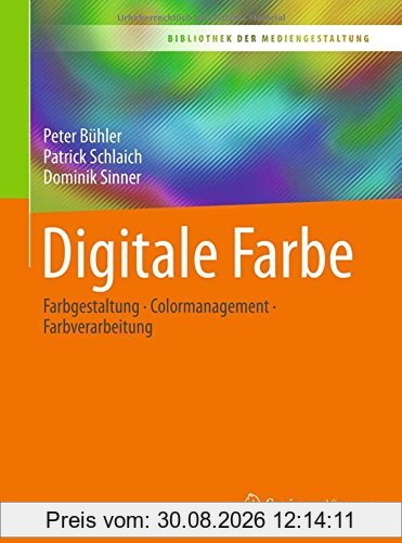 Digitale Farbe: Farbgestaltung – Colormanagement – Farbverarbeitung (Bibliothek der Mediengestaltung)