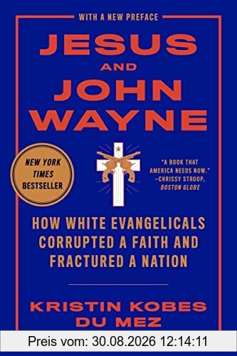 Jesus and John Wayne: How White Evangelicals Corrupted a Faith and Fractured a Nation