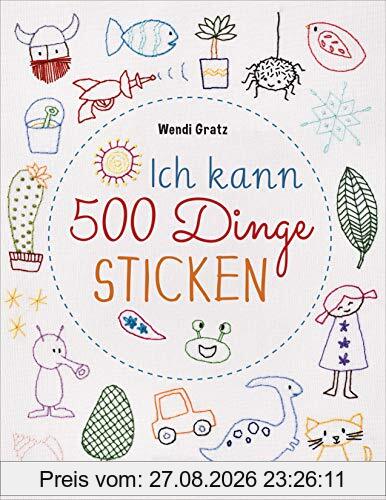 Ich kann 500 Dinge sticken. Witzige, süße, coole und freche Motive. Ganz einfach Schritt für Schritt nachzusticken. Blumen, Blüten, Blätter, Tiere, ... u.v.m. Ideal für Kinder und Anfänger