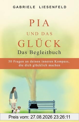 Pia und das Glück - Das Begleitbuch: 50 Fragen an deinen inneren Kompass, die dich glücklich machen